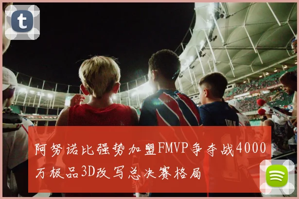 阿努诺比强势加盟FMVP争夺战4000万极品3D改写总决赛格局