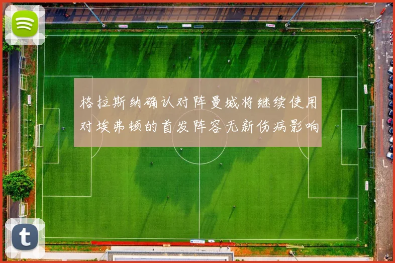 格拉斯纳确认对阵曼城将继续使用对埃弗顿的首发阵容无新伤病影响