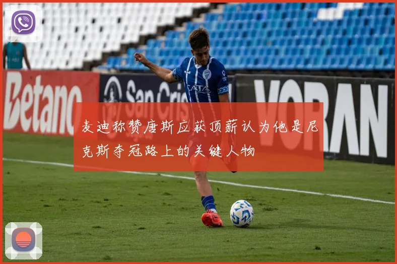 麦迪称赞唐斯应获顶薪认为他是尼克斯夺冠路上的关键人物